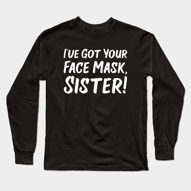 I've Got Your Face Mask, Sister! | Quotes Long Sleeve T-Shirt by Wintre2